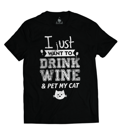 I Just Want To Drink Wine and Pet My Cat
